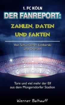 Die Geißböcke – Zahlen, Daten und Fakten des 1. FC Köln - Werner Balhauff 