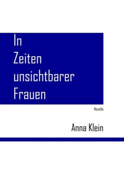 In Zeiten unsichtbarer Frauen - Anna Klein 