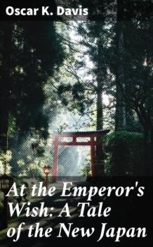 At the Emperor's Wish: A Tale of the New Japan - Oscar K. Davis 