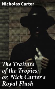 The Traitors of the Tropics; or, Nick Carter's Royal Flush - Carter Nicholas 