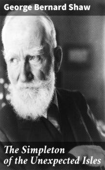 The Simpleton of the Unexpected Isles - GEORGE BERNARD SHAW 