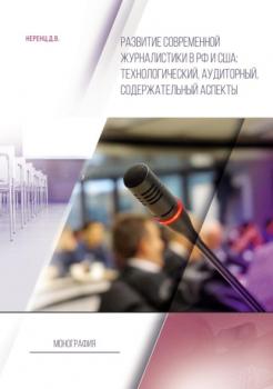 Развитие современной журналистики в РФ и США: технологический, аудиторный, содержательный аспекты - Д. В. Неренц 