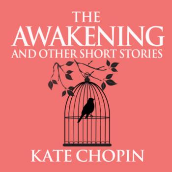 The Awakening and Other Short Stories (Unabridged) - Kate Chopin 