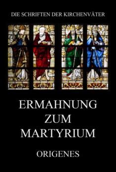 Ermahnung zum Martyrium - Origenes Die Schriften der Kirchenväter