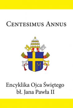 Encyklika Ojca Świętego bł. Jana Pawła II CENTESIMUS ANNUS - Jan Paweł II Encykliki Ojca Świętego bł. Jana Pawła II