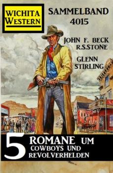 Wichita Western Sammelband 4015 - 5 Romane um Cowboys und Revolverhelden - R. S. Stone 