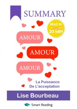 Summary: Amour – Amour – Amour. La puissance de l’acceptation. Lise Bourbeau - Smart Reading Smart Reading. Ценные идеи из лучших книг