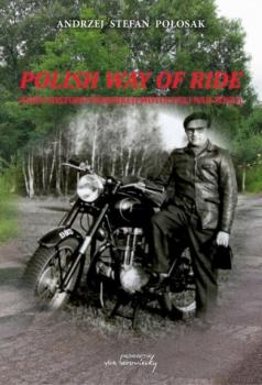 Polish way of ride. Zarys historii produkcji motocykli nad Wisłą - Andrzej Stefan Połosak 