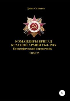 Командиры бригад Красной Армии 1941-1945. Том 25 - Денис Юрьевич Соловьев 