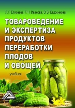 Товароведение и экспертиза продуктов переработки плодов и овощей - Людмила Геннадьевна Елисеева 