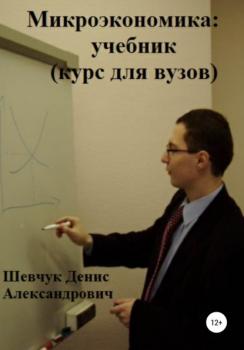 Микроэкономика: учебник (курс для вузов) - Денис Александрович Шевчук 