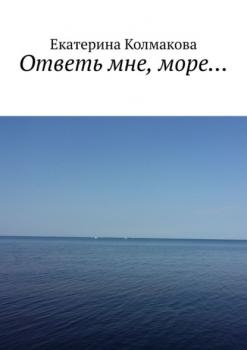 Ответь мне, море… - Екатерина Колмакова 