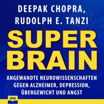 Super-Brain - Angewandte Neurowissenschaften gegen Alzheimer, Depression, Übergewicht und Angst (Ungekürzt) - Дипак Чопра 
