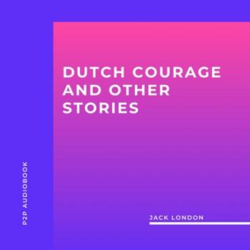 Dutch Courage and Other Stories (Unabridged) - Jack London 