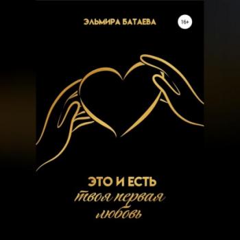Это и есть твоя первая любовь - Эльмира Батаева 