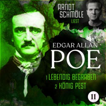 Lebendig begraben / König Pest - Arndt Schmöle liest Edgar Allan Poe, Band 11 (Ungekürzt) - Edgar Allan Poe 