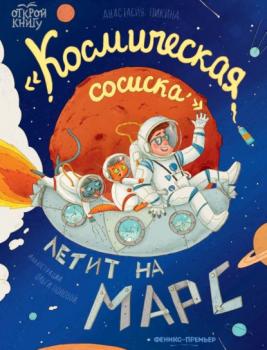 «Космическая сосиска» летит на Марс - Анастасия Пикина Открой книгу (Феникс)
