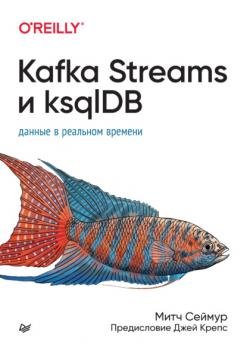 Kafka Streams и ksqlDB. Данные в реальном времени (pdf + epub) - Митч Сеймур Библиотека программиста (Питер)