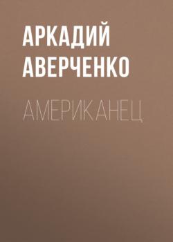 Американец - Аркадий Аверченко 