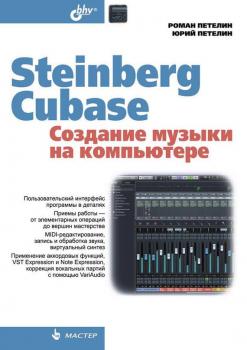 Steinberg Cubase. Создание музыки на компьютере - Роман Петелин Мастер (BHV)