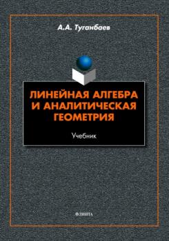 Линейная алгебра и аналитическая геометрия - А. А. Туганбаев 