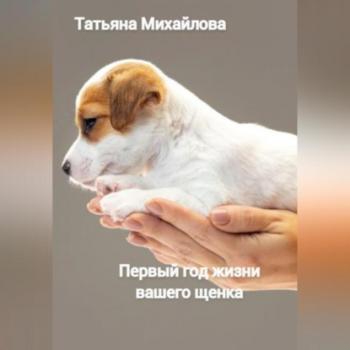 Первый год жизни щенка - Татьяна Михайлова 