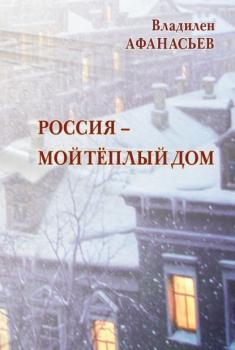 Россия – мой тёплый дом - Владилен Афанасьев 