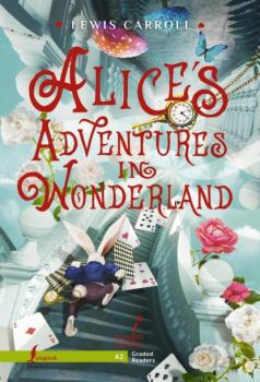 Alice's Adventures in Wonderland. A2 - Льюис Кэрролл English Classics. Graded Readers