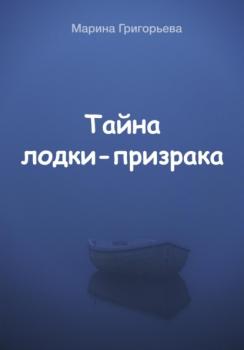 Тайна лодки-призрака - Марина Григорьева 