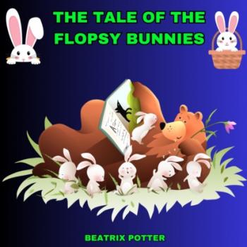 The Tale of the Flopsy Bunnies (Unabridged) - Беатрис Поттер 