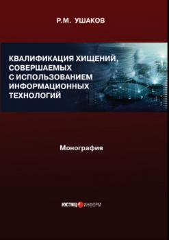 Квалификация хищений, совершаемых с использованием информационных технологий. Монография - Р. М. Ушаков 