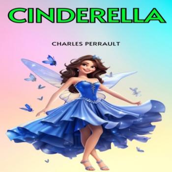 Cinderella, or the Little Glass Slipper (Unabridged) - Charles Perrault 