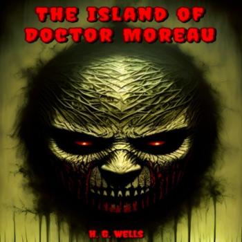 The Island of Doctor Moreau (Unabridged) - H. G. Wells 