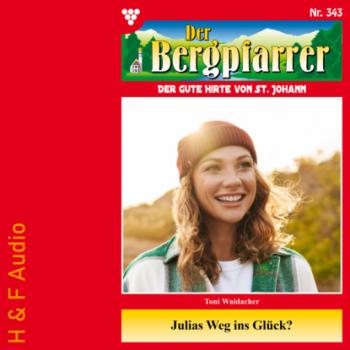Julias Weg ins Glück - Der Bergpfarrer, Band 343 (ungekürzt) - Toni Waidacher 