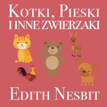 Kotki, Pieski i inne zwierzaki - Эдит Несбит 