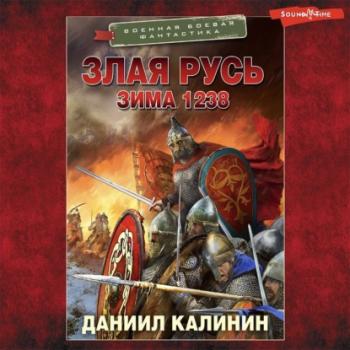 Злая Русь. Зима 1238 - Даниил Калинин Военная боевая фантастика
