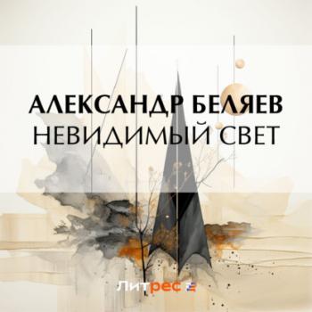 Невидимый свет - Александр Беляев 