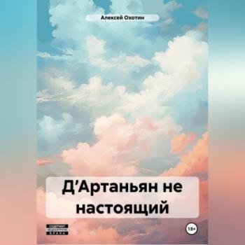 Д’Артаньян не настоящий - Алексей Охотин 