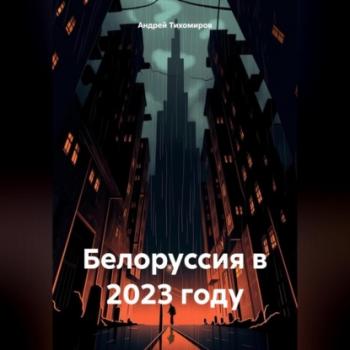 Белоруссия в 2023 году - Андрей Тихомиров 