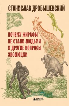 Почему жирафы не стали людьми и другие вопросы эволюции - Станислав Дробышевский Книги Станислава Дробышевского