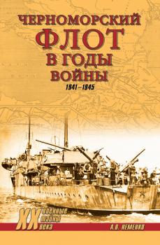 Черноморский флот в годы войны. 1941–1945 - Александр Неменко Военные тайны XX века