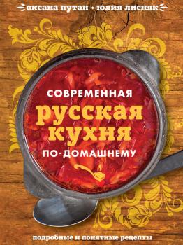 Современная русская кухня по-домашнему - Оксана Путан Кулинария. Весь мир на твоей кухне
