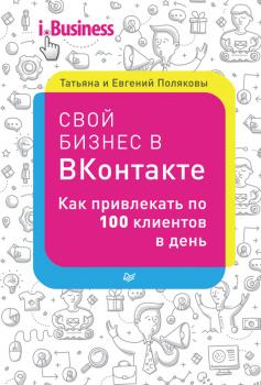 Свой бизнес в «ВКонтакте». Как привлекать по 100 клиентов в день - Евгений Поляков 
