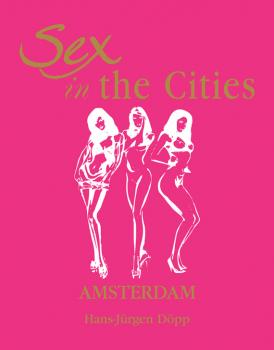 Sex in the Cities. Volume 1. Amsterdam - Hans-Jürgen Döpp Sex in the Cities