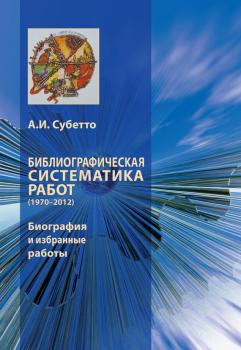 Библиографическая систематика работ (1970–2012). Биография и избранные работы - А. И. Субетто 