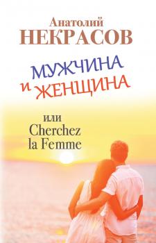 Мужчина и Женщина, или Cherchez La Femme - Анатолий Некрасов Маленькая книга великой мудрости