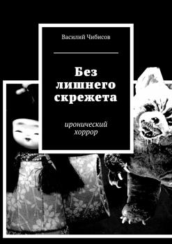 Без лишнего скрежета. иронический хоррор - Василий Васильевич Чибисов 