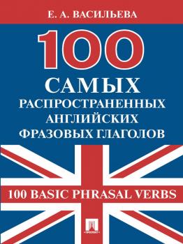 100 самых распространенных английских фразовых глаголов (100 Basic Phrasal Verbs) - Елена Анатольевна Васильева 
