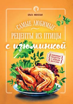 Самые любимые рецепты из птицы с изюминкой - Ольга Ивенская Кулинария. Рецепты с изюминкой