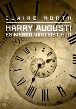Harry Augusti esimesed viisteist elu - Claire North 